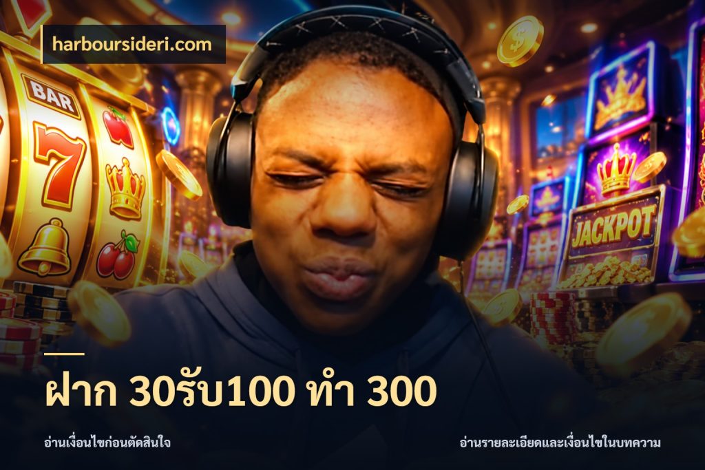 ฝาก 30รับ100 ทำ 300 harboursideri.com จุดเด่นของเครดิตที่คนชอบเกมอยากรู้