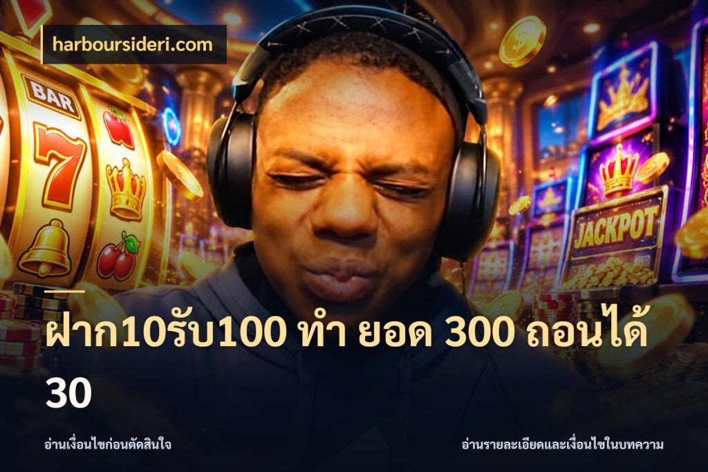 ฝาก10รับ100 ทํา ยอด 300 ถอนได้ 30 รูปแบบโบนัสกับสิทธิ์ของสายเกม ในมุม harboursideri.com